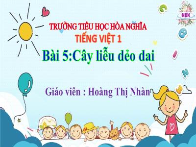 Bài giảng Tiếng Việt 1 - Chủ đề 6, Bài 5: Cây liễu dẻo dai (Tiết 2)(Hoàng Thị Nhàn)