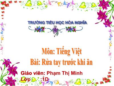Bài giảng Tiếng Việt 1 (Tập 1) - Chủ đề 4, Bài 1: Rửa tay trước khi ăn (Phạm Thị Minh)