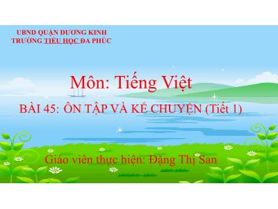 Bài giảng Tiếng Việt 1 - Tuần 10, Bài 45: Ôn tập và kể chuyện (Tiết 1)(Đặng Thị San)