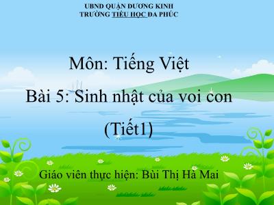 Bài giảng Tiếng Việt 1 - Tuần 21, Bài 5: Sinh nhật của voi con (Tiết 1)(Bùi Thị Hà Mai)