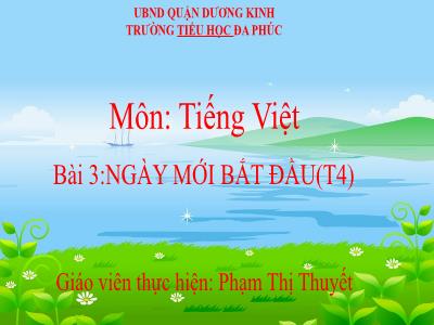 Bài giảng Tiếng Việt 1 - Tuần 31, Bài 3: Ngày mới bắt đầu (Tiết 4)(Phạm Thị Thuyết)