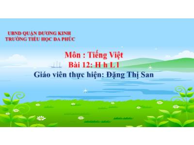 Bài giảng Tiếng Việt 1 - Tuần 4, Bài 12: H h L l (Đặng Thị San)