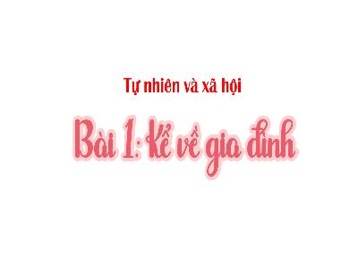 Bài giảng TNXH 1 - Bài 1: Kể về gia đình (Tiết 2)