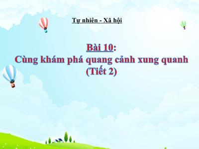 Bài giảng TNXH 1 - Bài 10: Cùng khám phá quang cảnh xung quanh (Tiết 2)