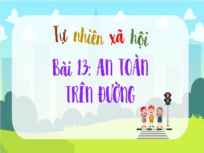 Bài giảng TNXH 1 - Bài 13: An toàn trên đường (Tiết 1)