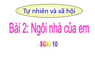 Bài giảng TNXH 1 - Bài 2: Ngôi nhà của em (Tiết 1)