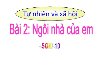 Bài giảng TNXH 1 - Bài 2: Ngôi nhà của em (Tiết 2)