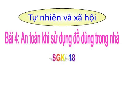 Bài giảng TNXH 1 - Bài 4: An toàn khi sử dụng đồ dùng trong nhà (Tiết 2)