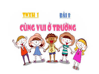 Bài giảng TNXH 1 - Bài 8: Cùng vui ở trường