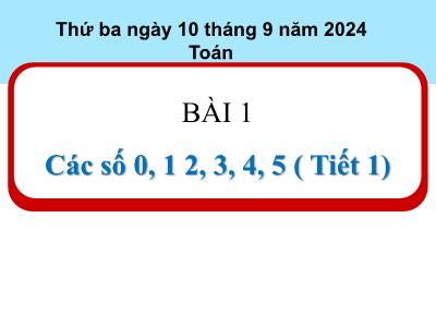 Bài giảng Toán 1 - Bài 1: Các số 0, 1 2, 3, 4, 5 ( Tiết 1)