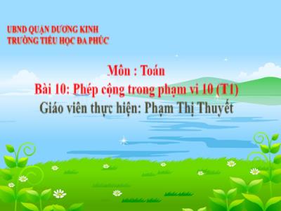 Bài giảng Toán 1 - Bài 10: Phép cộng trong phạm vi 10 (Tiết 1)(Phạm Thị Thuyết)