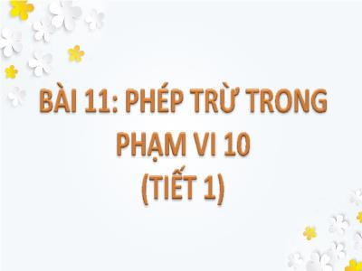Bài giảng Toán 1 - Bài 11: Phép trừ trong phạm vi 10 (Tiết 1)