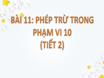 Bài giảng Toán 1 - Bài 11: Phép trừ trong phạm vi 10 (Tiết 2)