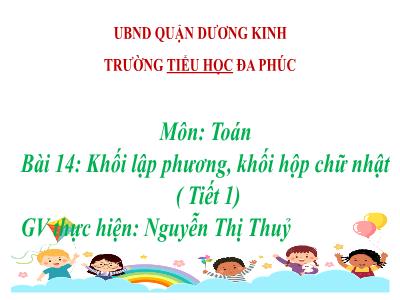 Bài giảng Toán 1 - Bài 14: Khối lập phương, khối hộp chữ nhật (Tiết 1)(Nguyễn Thị Thủy)