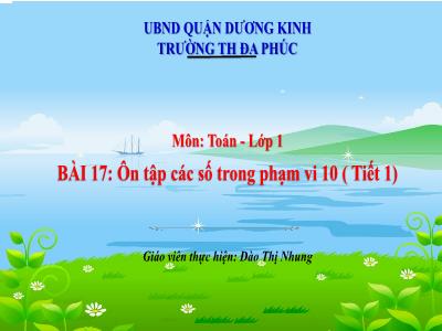 Bài giảng Toán 1 - Bài 17: Ôn tập các số trong phạm vi 10 (Tiết 1)(Đào Thị Nhung)