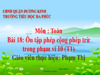 Bài giảng Toán 1 - Bài 18: Ôn tập phép cộng phép trừ trong phạm vi 10 (Tiết 1)(Phạm Thị Thuyết)