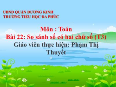 Bài giảng Toán 1 - Bài 22: So sánh số có hai chữ số (Tiết 3)(Phạm Thị Thuyết)