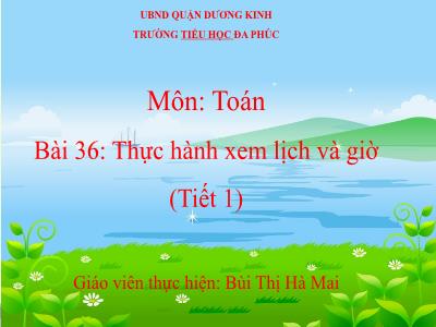 Bài giảng Toán 1 - Bài 36: Thực hành xem lịch và giờ (Tiết 1)(Bùi Thị Hà Mai)