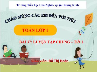 Bài giảng Toán 1 - Bài 37: Luyện tập chung (Tiết 1)(Đỗ Thị Hoàn)