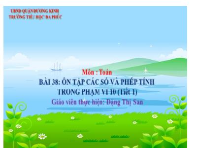Bài giảng Toán 1 - Bài 38: Ôn tập các số và phép tính trong phạm vi 10 (Tiết 1)(Đặng Thị San)