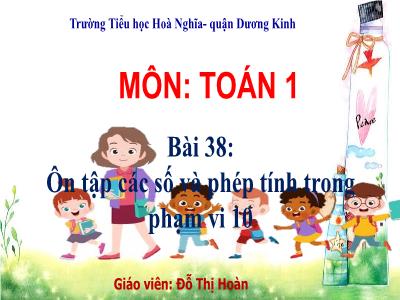 Bài giảng Toán 1 - Bài 38: Ôn tập các số và phép tính trong phạm vi 10 (Tiết 1)(Đỗ Thị Hoàn)