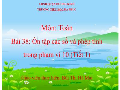 Bài giảng Toán 1 - Bài 38: Ôn tập các số và phép tính trong phạm vi 10 (Tiết 1)(Bùi Thị Hà Mai)