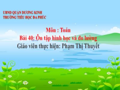 Bài giảng Toán 1 - Bài 40: Ôn tập hình học và đo lường (Tiết 1)(Phạm Thị Thuyết)