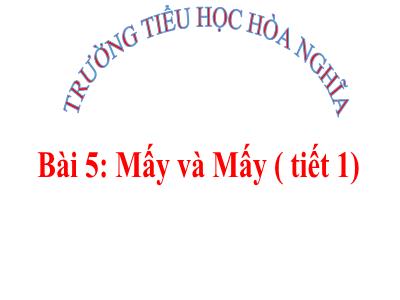 Bài giảng Toán 1 - Bài 5: Mấy và Mấy (Tiết 1)