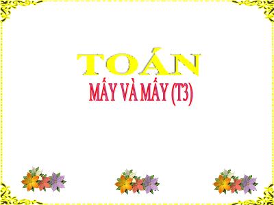 Bài giảng Toán 1 - Bài 5: Mấy và Mấy (Tiết 3)