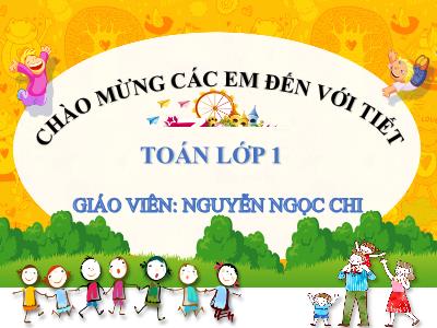 Bài giảng Toán 1 - Bài 6: Luyện tập chung (Tiết 1)(Nguyễn Ngọc Chi)