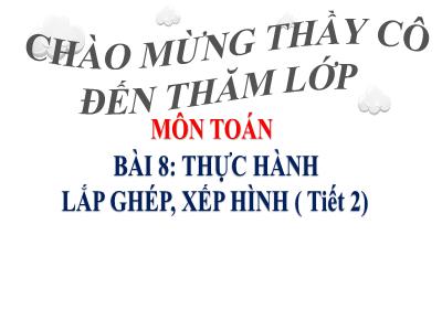 Bài giảng Toán 1 - Bài 8: Thực hành lắp ghép, xếp hình (Tiết 2)