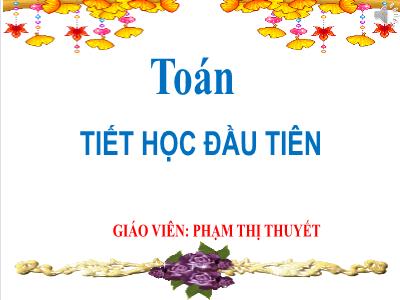 Bài giảng Toán 1 - Chủ đề 1, Tiết học đầu tiên (Tiết 1)(Phạm Thị Thuyết)