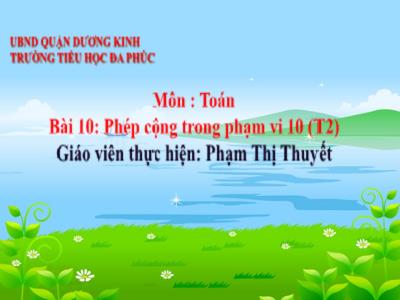Bài giảng Toán 1 - Chủ đề 3, Bài 10: Phép cộng trong phạm vi 10 (Tiết 2)(Phạm Thị Thuyết)