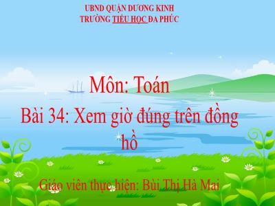 Bài giảng Toán 1 - Chủ đề 9, Bài 34: Xem giờ đúng trên đồng hồ (Bùi Thị Hà Mai)