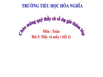 Bài giảng Toán 1 (Kết nối tri thức) - Bài 5: Mấy và Mấy (Tiết 2)