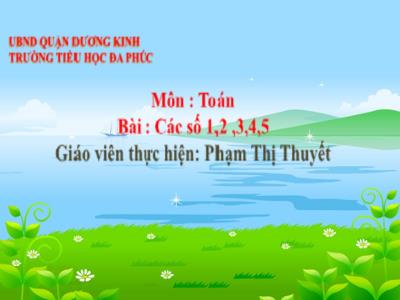 Bài giảng Toán 1 - Tuần 1, Bài: Các số 1, 2, 3, 4, 5 (Tiết 2)(Phạm Thị Thuyết)