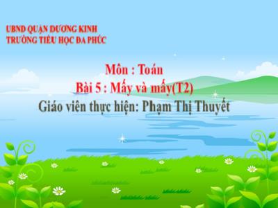 Bài giảng Toán 1 - Tuần 5, Bài 5: Mấy và mấy (Tiết 2)(Phạm Thị Thuyết)
