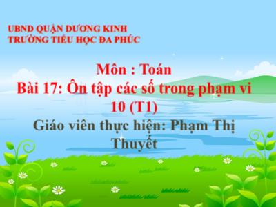 Bài giảng Toán Lớp 1 - Bài 17: Ôn tập các số trong phạm vi 10 (Tiết 1)(Phạm Thị Thuyết)