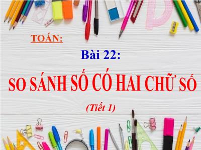 Bài giảng Toán Lớp 1 - Bài 22: So sánh số có hai chữ số (Tiết 1)