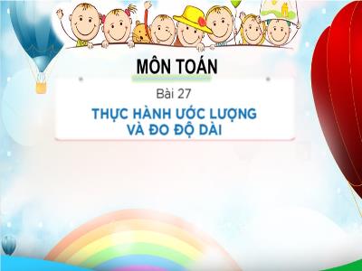 Bài giảng Toán Lớp 1 - Bài 27: Thực hành ước lượng và đo độ dài