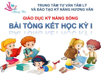 Bài giảng Giáo dục kỹ năng sống 1 - Bài: Tổng kết học kì I