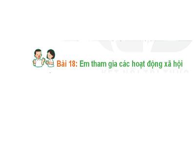 Bài giảng Hoạt động trải nghiệm 1 (Kết nối tri thức) - Bài 18: Em tham gia các hoạt động xã hội