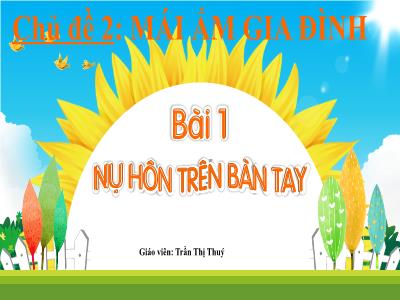 Bài giảng Tiếng Việt 1 (Kết nối tri thức) - Bài 1: Nụ hôn trên bàn tay - Trần Thị Thúy