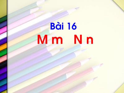 Bài giảng Tiếng Việt 1 (Kết nối tri thức) - Bài 16: M m, N n (Tiết 1+2)