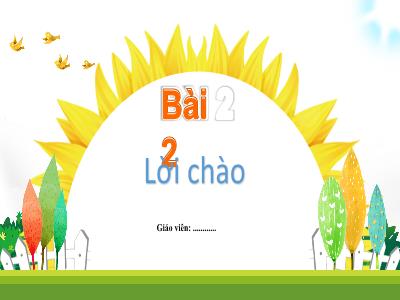 Bài giảng Tiếng Việt 1 (Kết nối tri thức) - Bài 2: Lời chào
