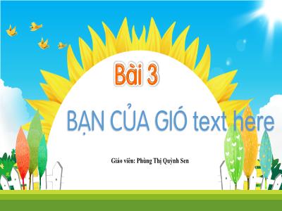 Bài giảng Tiếng Việt 1 (Kết nối tri thức) - Bài 3: Bạn của gió - Phùng Thị Quỳnh Sen