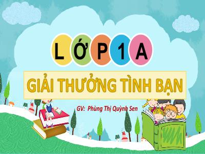 Bài giảng Tiếng Việt 1 (Kết nối tri thức) - Bài 4: Giải thưởng tình bạn - Phùng Thị Quỳnh Sen