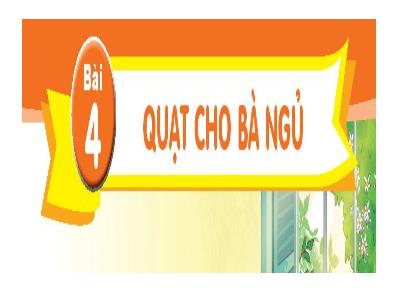 Bài giảng Tiếng Việt 1 (Kết nối tri thức) - Bài 4: Quạt cho bà ngủ