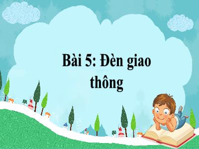 Bài giảng Tiếng Việt 1 (Kết nối tri thức) - Bài 5: Đèn giao thông