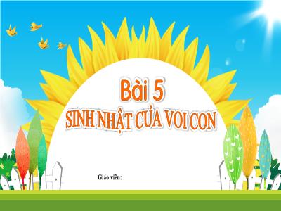 Bài giảng Tiếng Việt 1 (Kết nối tri thức) - Bài 5: Sinh nhật của voi con